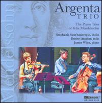 The Piano Trios of Felix Mendelssohn - Argenta Trio; Dmitri Atapine (cello); James Winn (piano); Stephanie Sant'Ambrogio (violin)