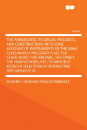 The Pianoforte, Its Origin, Progress, and Construction; With Some Account of Instruments of the Same Class Which Preceded It; Viz. the Clavichord, the Virginal, the Spinet, the Harpsichord, Etc.; To Which Is Added a Selection of Interesting Specimens of M