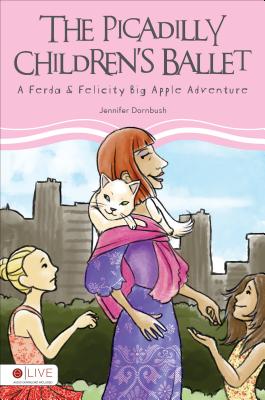 The Picadilly Children's Ballet: A Ferda & Felicity Big Apple Adventure - Dornbush, Jennifer