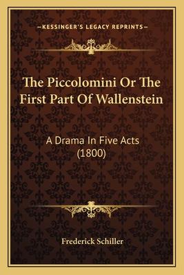 The Piccolomini or the First Part of Wallenstein: A Drama in Five Acts (1800) - Schiller, Frederick