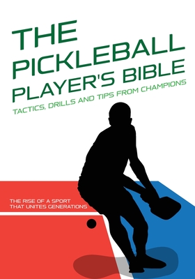 The Pickleball Player's Bible: Tactics, Drills and Tips from Champions.: The Rise of a Sport That Unites Generations: The History and Evolution of Pickleball - Physical and Mental Preparation for a Better Game - Xcapire It, Edizioni