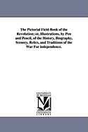 The Pictorial Field-Book of the Revolution: Or, Illustrations, by Pen and Pencil, of the History, Biography, Scenery, Relics, and Traditions of the War for Independence