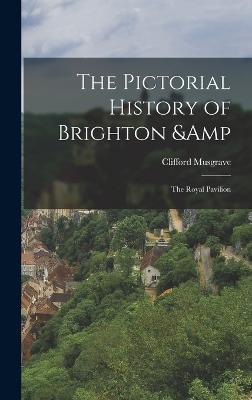 The Pictorial History of Brighton & the Royal Pavilion - Musgrave, Clifford