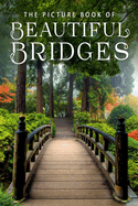 The Picture Book of Beautiful Bridges: A Gift Book for Alzheimer's Patients and Seniors with Dementia