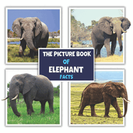 The Picture Book of Elephant Facts: A Fun and Informative Photos with Fun Facts Book for Kids