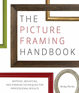 The Picture Framing Handbook: Matting, Mounting, and Framing Techniques for Professional Results