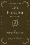 The Pie-Dish: A Play in One Act (Classic Reprint)