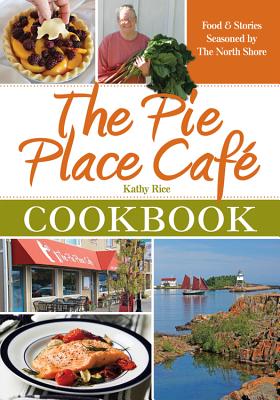 The Pie Place Cafe Cookbook: Food & Stories Seasoned by the North Shore - Rice, Kathy