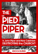 The Pied Piper: Is John Piper and New Calvinism Destroying the Church?