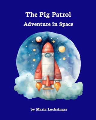 The Pig Patrol: Adventure in Space - Luchsinger, Maria