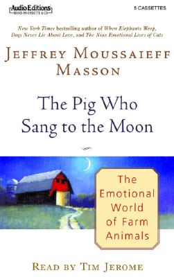 The Pig Who Sang to the Moon: The Emotional World of Farm Animals - Masson, Jeffrey Moussaieff, PH.D., and Jerome, Tim (Read by)
