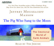 The Pig Who Sang to the Moon: The Emotional World of Farm Animals - Masson, Jeffrey Moussaieff, PH.D., and Jerome, Tim (Read by)