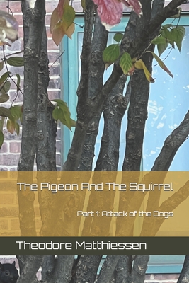 The Pigeon And The Squirrel: Part 1: Attack of the Dogs - Ramirez, Nicollette (Editor), and Matthiessen, Theodore Love Ramirez