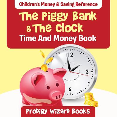 The Piggy Bank & The Clock - Time And Money Book: Children's Money & Saving Reference - Prodigy Wizard Books