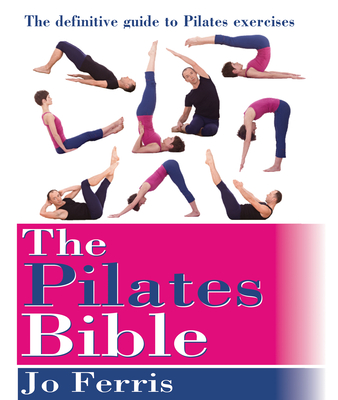 The Pilates Bible: The Definitive Guide to Pilates Excercise - Ferris, Jo