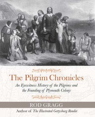 The Pilgrim Chronicles: An Eyewitness History of the Pilgrims and the Founding of Plymouth Colony - Gragg, Rod