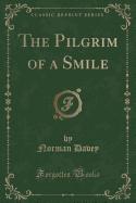 The Pilgrim of a Smile (Classic Reprint)