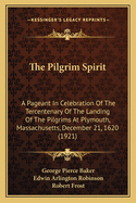 The Pilgrim Spirit; A Pageant in Celebration of the Tercentenary of the Landing of the Pilgrims at Plymouth, Massachusetts, December 21, 1620