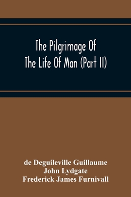 The Pilgrimage Of The Life Of Man (Part Ii) - Deguileville Guillaume, de, and Lydgate, John