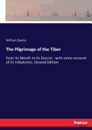 The Pilgrimage of the Tiber: from its Mouth to its Source - with some account of its tributaries. Second Edition