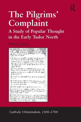 The Pilgrims' Complaint: A Study of Popular Thought in the Early Tudor North - Bush, Michael
