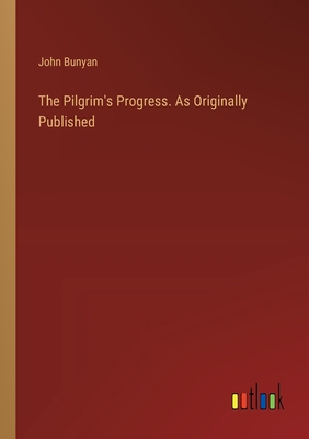 The Pilgrim's Progress. As Originally Published - Bunyan, John