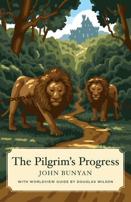 The Pilgrim's Progress (Canon Classics Worldview Edition) - Bunyan, John, and Wilson, Douglas (Introduction by)