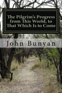 The Pilgrim's Progress from This World, to That Which Is to Come: Delivered Under the Similitude of a Dream