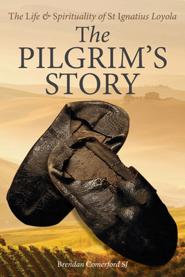 The Pilgrim's Story: The Life & Spirituality of St Ignatius of Loyola - Comerford, Brendan