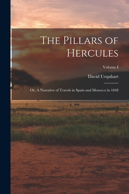 The Pillars of Hercules; or, A Narrative of Travels in Spain and Morocco in 1848; Volume I - Urquhart, David