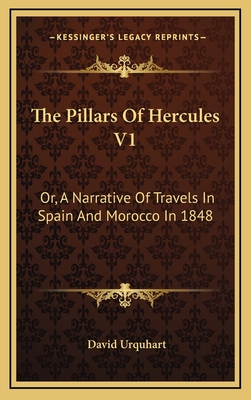 The Pillars of Hercules V1: Or, a Narrative of Travels in Spain and Morocco in 1848 - Urquhart, David