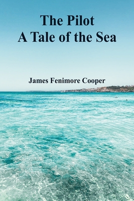 The Pilot: A Tale of the Sea - Cooper, James Fenimore