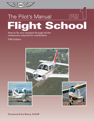 The Pilot's Manual: Flight School: How to Fly Your Airplane Through All ...