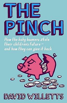 The Pinch: How the Baby Boomers Took Their Children's Future - And Why They Should Give It Back - Willetts, David