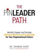 The PinLeader Path: Identify, Engage, and Develop Effective Human and AI Leadership for Your Organizational Culture