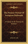 The Pioneer Period of European Railroads: A Tribute to Mr. Thomas W. Streeter