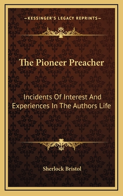 The Pioneer Preacher: Incidents Of Interest And Experiences In The Authors Life - Bristol, Sherlock