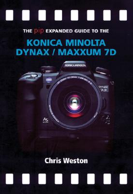 The PIP Expanded Guide to the Konica Minolta Dynax/Maxxum 7D - Weston, Chris