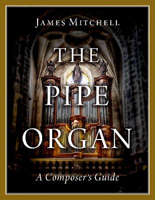 The Pipe Organ: A Composer's Guide - Mitchell, James