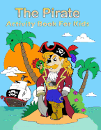 The Pirate Activity Book for Kids: : Many Funny Activites for Kids Ages 3-8 in The Pirate Theme, Dot to Dot, Color by Number, Coloring Pages, Maze, How to Draw Pirate and Picture Matching