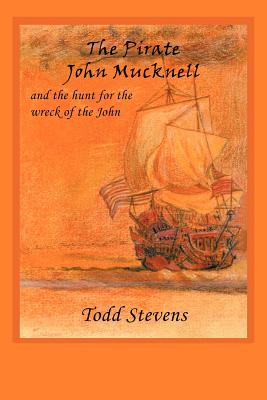 The Pirate John Mucknell and the Hunt for the Wreck of the John - Stevens, Todd