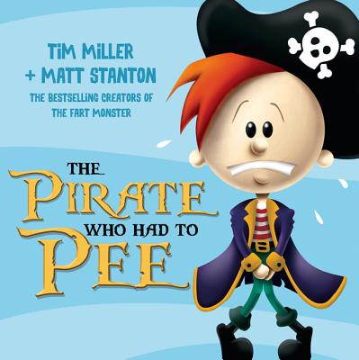 The Pirate Who Had To Pee - Miller, Tim, and Stanton, Matt