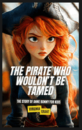 The Pirate Who Wouldn't Be Tamed: The Story of Anne Bonny for Kids