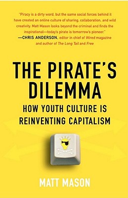 The Pirate's Dilemma: How Youth Culture Is Reinventing Capitalism - Mason, Matt