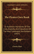 The Pirates Own Book: Or Authentic Narratives of the Lives, Exploits, and Executions of the Most Celebrated Sea Robbers (1837)