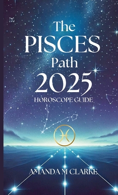 The Pisces Path: Your Daily 2025 Horoscope Guide - Clarke, Amanda