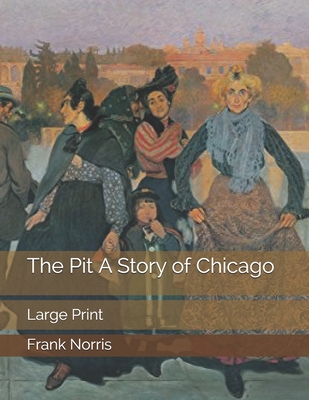 The Pit A Story of Chicago: Large Print - Norris, Frank