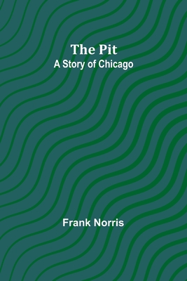 The pit; A story of Chicago - Norris, Frank