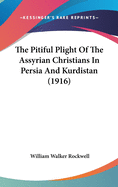 The Pitiful Plight Of The Assyrian Christians In Persia And Kurdistan (1916)