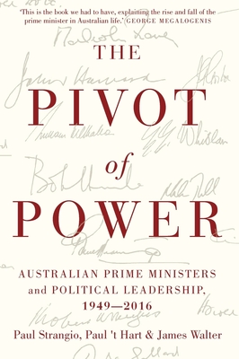 The Pivot of Power: Australian Prime Ministers and Political Leadership, 1949-2016 - Strangio, Paul, and 't Hart, Paul, and Walter, James
